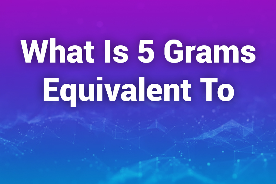 What Is 5 Grams Equivalent To? Conversion Guide for Weight, Volume, and Common Items